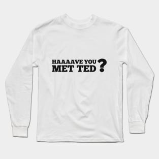 Have you met Ted? Long Sleeve T-Shirt